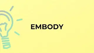 What is the meaning of the word EMBODY?