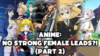 Anime: No Strong Female Leads?! (PART 2)