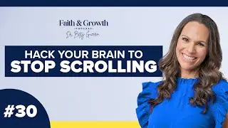 How To Hack Your Brain To Stop Doomscrolling | Faith And Growth | 30