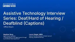 Assistive Technology Interview Series: Deaf/Hard of Hearing/Deafblind | Accessible Web Webinar