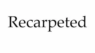 How to Pronounce Recarpeted