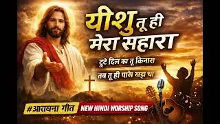 यीशु तू ही मेरा सहारा | New Hindi Worship Song 2026 | Yeshu Masih Song | Gospel Song