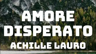 Achille Lauro - Amore Disperato (Testo/Lyrics)