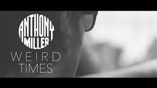 Anthony Miller - Weird Times (Official Music Video)