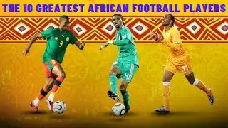 The 10 Greatest African Soccer Players Of All Time!