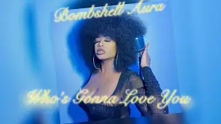 Bombshell Aura - Who's Gonna Love You (Visualizer)