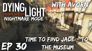 Dying Light - Ep30 - Trying to find Jade / to the Museum - Nightmare Mode with Avorn