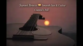 Sunset Breeze 🎸🎷 Smooth Sax & Guitar | Relaxing Chill Music by the Sea