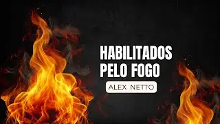 Habilitados pelo Fogo | Alex Netto