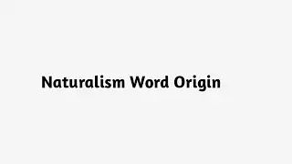 Naturalism word Origin