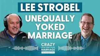 Lee Strobel&rsquo;s Marriage Story | Crazy Little Thing Called Marriage Podcast