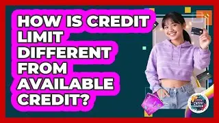 How Is Credit Limit Different from Available Credit?
