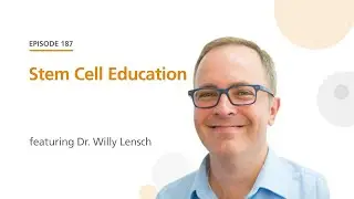 Stem Cell Education featuring Dr. Willy Lensch | The Stem Cell Podcast