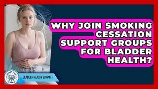 Why Join Smoking Cessation Support Groups For Bladder Health? - Bladder Health Support