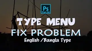 TYPE MENU -_Part 04_-  Fix Problem -- English/Bangla Type in Photoshop