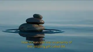 13. Negative Capability: How to lean into the uncertainty of this amazing gift called life.