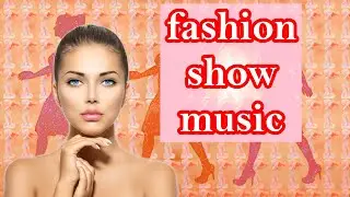 Fashion Show Music |  HIGH FASHION | Runway Modeling Song
