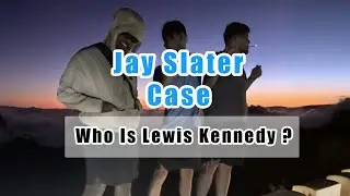Jay Slater: Who Is Lewis Kennedy and Why Was He There?
