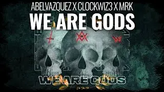 ABELVAZQUEZ x CLOCKWIZ3 x MRK - WE ARE GODS