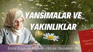 EMİNE EROĞLU İLE MESNEVÎ-İ NURİYE OKUMALARI - 141: YANSIMALAR VE YAKINLIKLAR