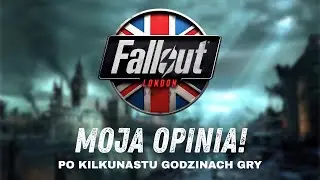 FALLOUT LONDON - MOJA OPINIA PO KILKUNASTU GODZINACH GRY