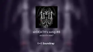 sirDEATH's song #8