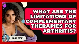 What Are the Limitations of Complementary Therapies for Arthritis? - The Arthritis Fix
