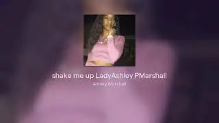 shake me up LadyAshley PMarshall