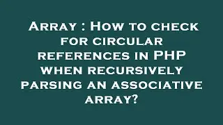Array : How to check for circular references in PHP when recursively parsing an associative array?