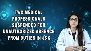 Two Medical Professionals Suspended for Unauthorized Absence from Duties in J&K