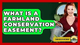 What Is A Farmland Conservation Easement? - Farm Wealth Network