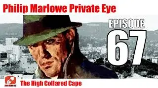 Philip Marlowe Private Eye - 67 - The High Collared Cape - Noir Postcast Detective Raymond Chandler