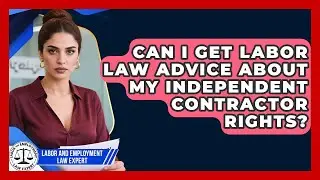 Can I Get Labor Law Advice About My Independent Contractor Rights?