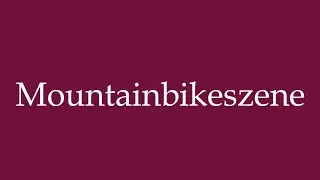 How to Pronounce ''Mountainbikeszene'' (Mountain bike scene) Correctly in German