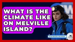 What Is The Climate Like On Melville Island? - Polar Regions Uncovered