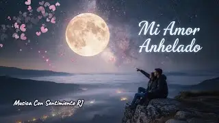 🌹 Mi Amor Anhelado | Sueño Contigo Cada Noche 🌌 Música Con Sentimiento RJ 💕 Para Ti Mi Amor 💞
