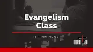 Evangelism Class (Tenth Hour Project)
