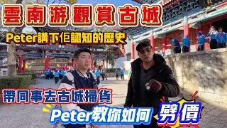 中山買樓｜中山樓盤｜云南逛古城｜peter講一下他認識的野曆史｜帶同事去掃貨｜專業教大家去劈價
