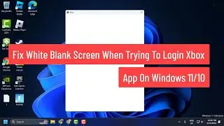 How to Fix White Blank Screen When Trying To Login Xbox App On Windows 11/10