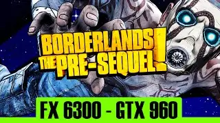 Borderlands: The Pre-Sequel | GTX 960 4Gb + FX 6300 | 1080p