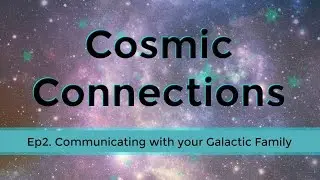 Communicating with your Galactic Family - Cosmic Connections