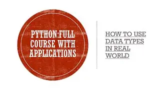 | How To Use Data Types in Real World | Full Course on Python with Applications |