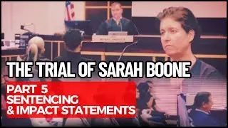 Sarah Boone Trial Part 5 -  Sentencing & Impact Statements