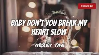 Baby Don't You Break My Heart Slow - Abbey Tan (lyrics)