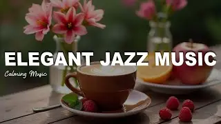 Elegant Jazz Calming Music☕Feeling Relaxing Music and Positive Bossa Nova Piano for Great moods