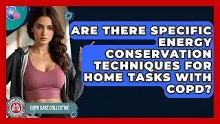 Are There Specific Energy Conservation Techniques for Home Tasks With COPD? | COPD Care Collective