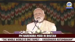 PM Narendra Modi in Bhutan: &ldquo;The Whole World Is One Family &ndash; Vasudhaiva Kutumbakam&rdquo;