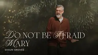 December 21 | Do Not Be Afraid: Mary | Shaun Groves