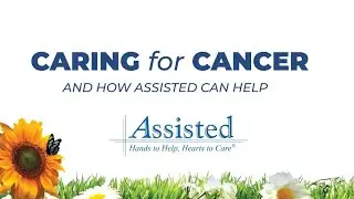 How Assisted Home Health & Hospice Supports Cancer Patients
