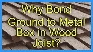 Why Bond Ground to Metal Box in Wood Joist?